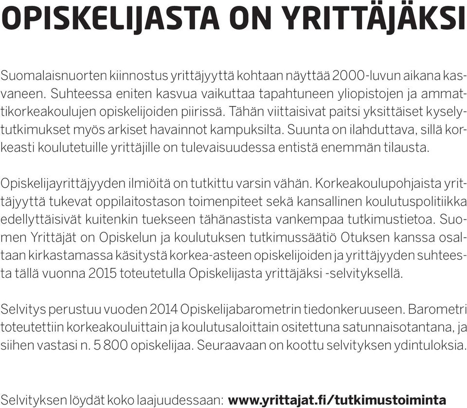 Suunta on ilahduttava, sillä korkeasti koulutetuille yrittäjille on tulevaisuudessa entistä enemmän tilausta. Opiskelijayrittäjyyden ilmiöitä on tutkittu varsin vähän.