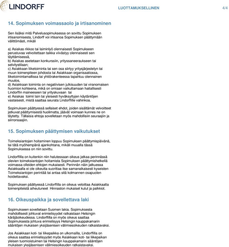 tai laiminlyö olennaisesti Sopimukseen perustuvaa velvoitettaan taikka viivästyy olennaisesti sen täyttämisessä, b) Asiakas asetetaan konkurssiin, yrityssaneeraukseen tai selvitystilaan; c) Asiakkaan