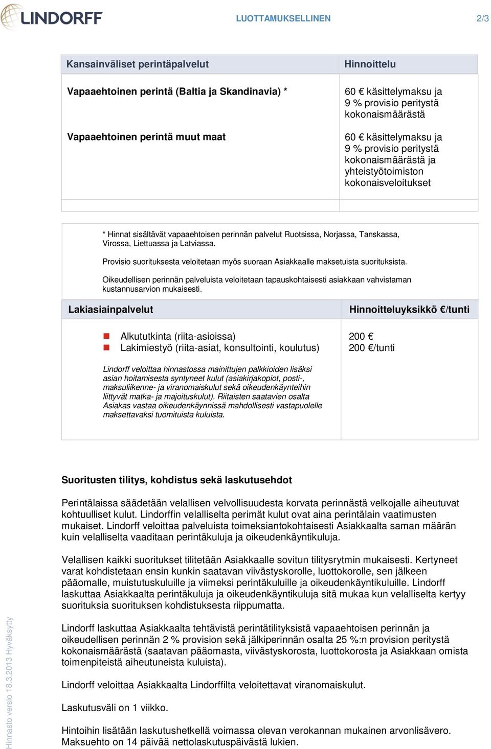 Tanskassa, Virossa, Liettuassa ja Latviassa. Provisio suorituksesta veloitetaan myös suoraan Asiakkaalle maksetuista suorituksista.