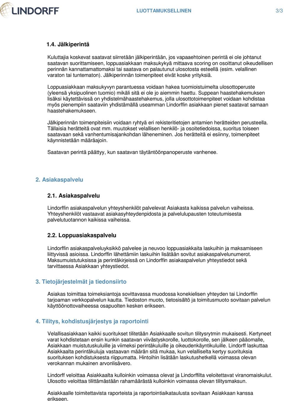 oikeudellisen perinnän kannattamattomaksi tai saatava on palautunut ulosotosta esteellä (esim. velallinen varaton tai tuntematon). Jälkiperinnän toimenpiteet eivät koske yrityksiä.