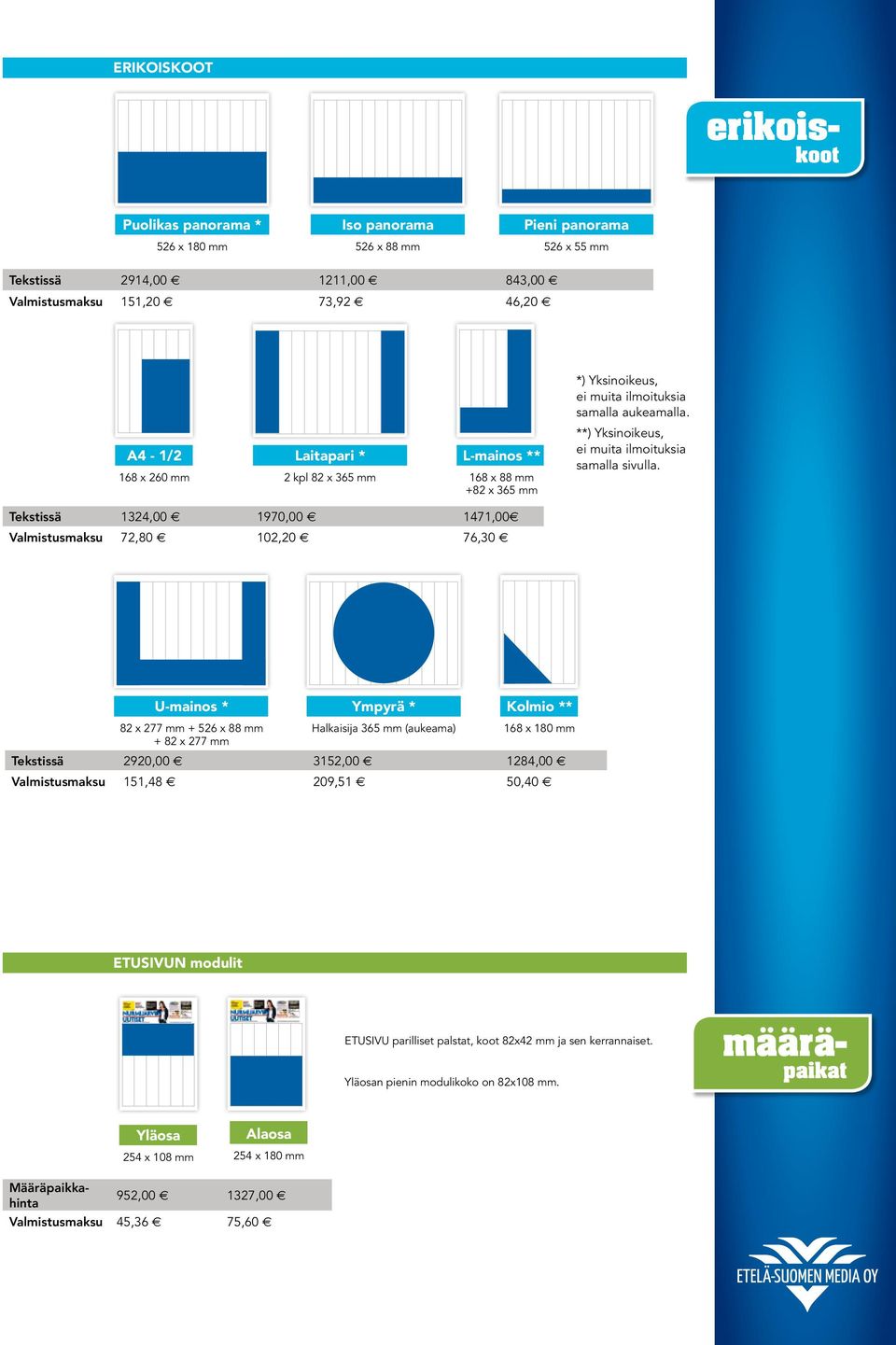 Tekstissä 1324,00 e 1970,00 e 1471,00e Valmistusmaksu 72,80 e 102,20 e 76,30 e U-mainos * 82 x 277 mm + 526 x 88 mm + 82 x 277 mm Ympyrä * Halkaisija 365 mm (aukeama) Kolmio ** 168 x 180 mm Tekstissä