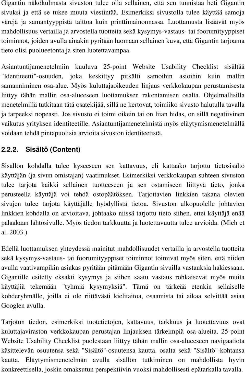 Luottamusta lisäävät myös mahdollisuus vertailla ja arvostella tuotteita sekä kysymys-vastaus- tai foorumityyppiset toiminnot, joiden avulla ainakin pyritään luomaan sellainen kuva, että Gigantin