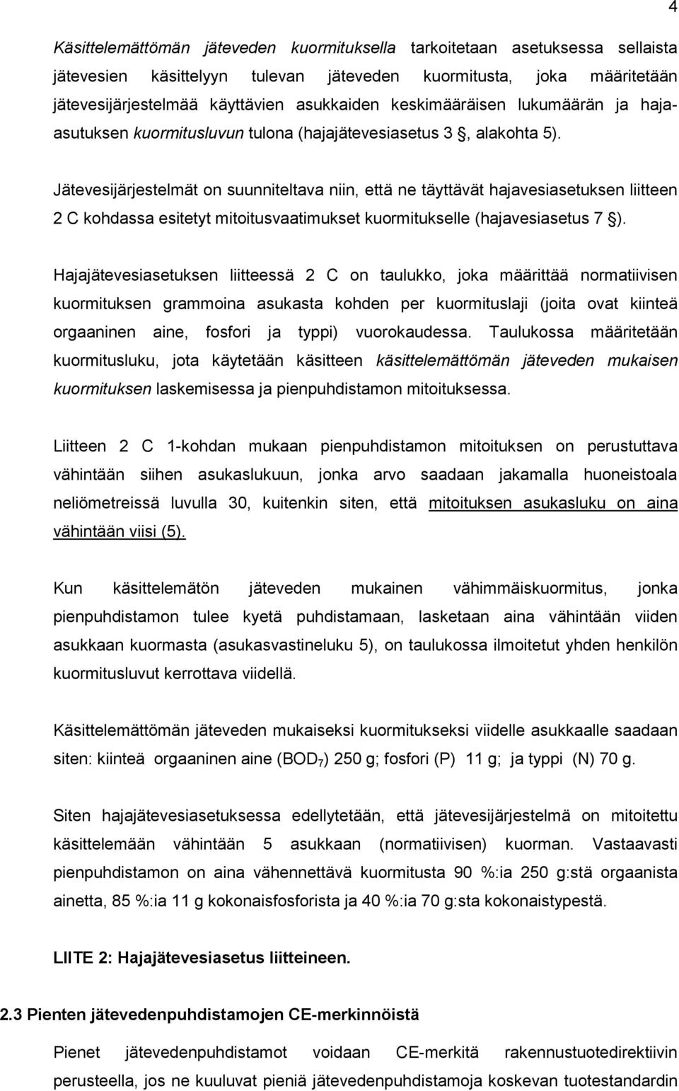 Jätevesijärjestelmät on suunniteltava niin, että ne täyttävät hajavesiasetuksen liitteen 2 C kohdassa esitetyt mitoitusvaatimukset kuormitukselle (hajavesiasetus 7 ).