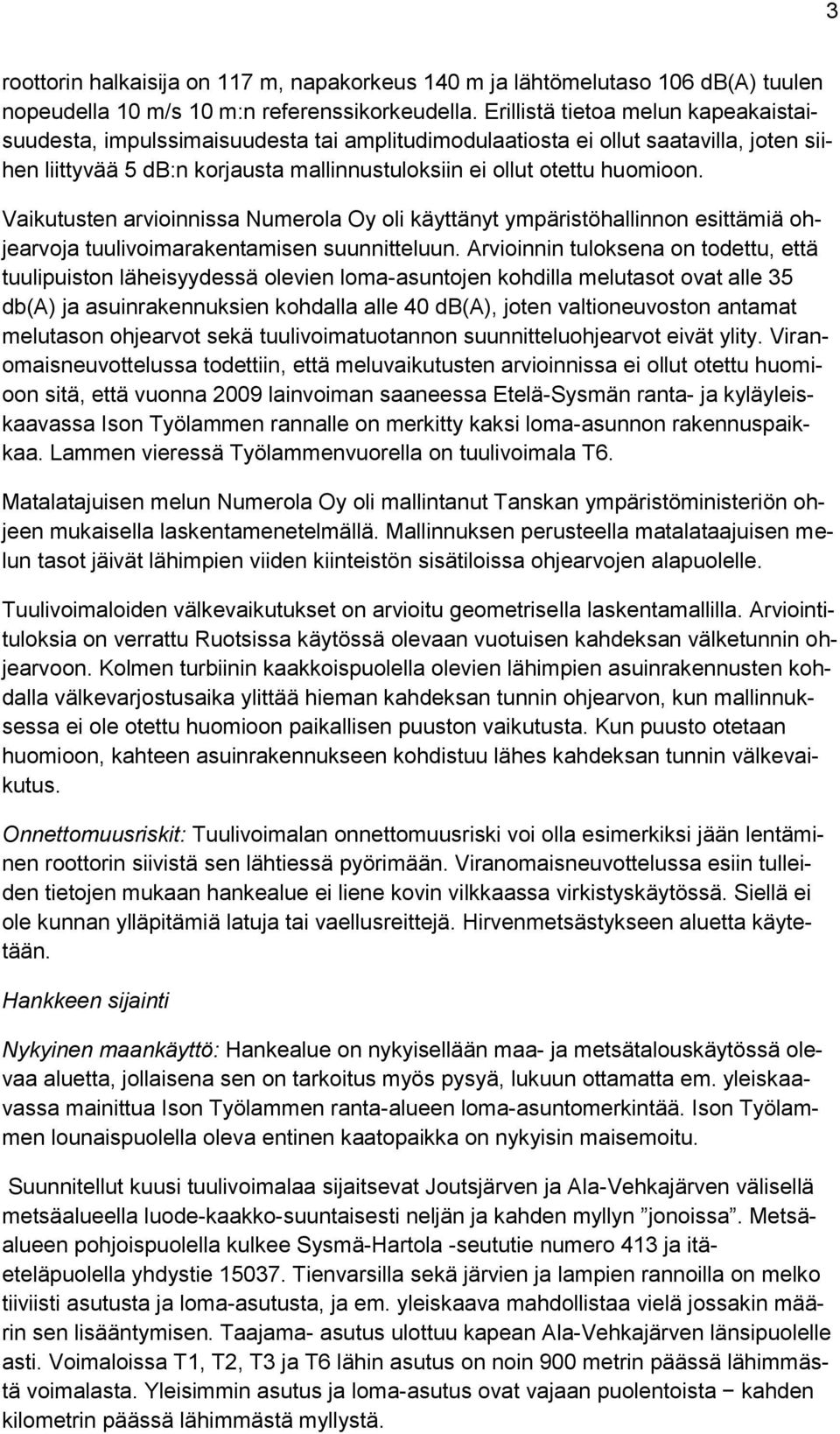 Vaikutusten arvioinnissa Numerola Oy oli käyttänyt ympäristöhallinnon esittämiä ohjearvoja tuulivoimarakentamisen suunnitteluun.