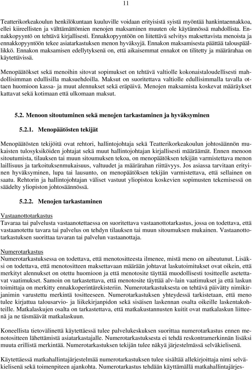 Ennakon maksamisesta päättää talouspäällikkö. Ennakon maksamisen edellytyksenä on, että aikaisemmat ennakot on tilitetty ja määrärahaa on käytettävissä.