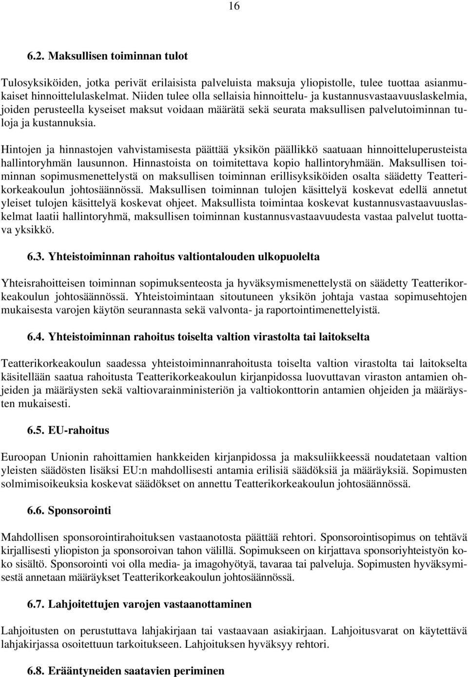 Hintojen ja hinnastojen vahvistamisesta päättää yksikön päällikkö saatuaan hinnoitteluperusteista hallintoryhmän lausunnon. Hinnastoista on toimitettava kopio hallintoryhmään.