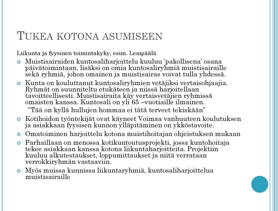 Kunta on kouluttanut kuntosaliryhmien vetäjiksi vertaisohjaajia. Ryhmät on suunniteltu etukäteen ja niissä harjoitellaan tavoitteellisesti. Muistisairaita käy vertaisvetäjien ryhmissä omaisten kanssa.