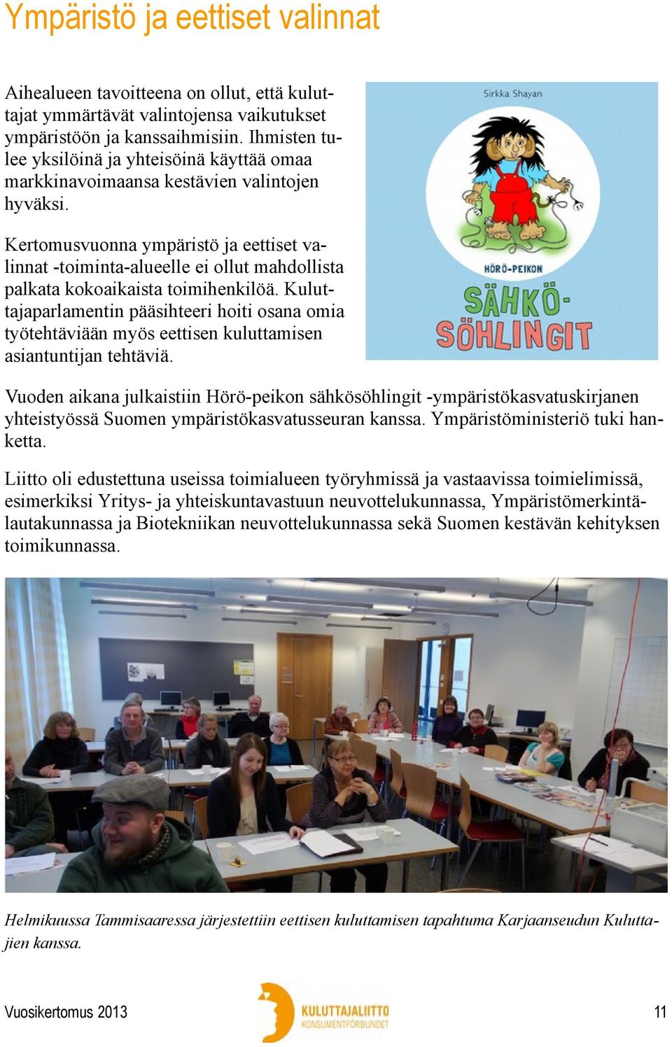 Kertomusvuonna ympäristö ja eettiset valinnat -toiminta-alueelle ei ollut mahdollista palkata kokoaikaista toimihenkilöä.