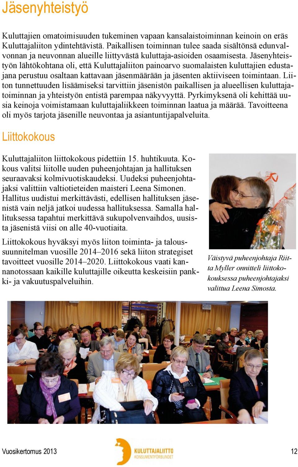 Jäsenyhteistyön lähtökohtana oli, että Kuluttajaliiton painoarvo suomalaisten kuluttajien edustajana perustuu osaltaan kattavaan jäsenmäärään ja jäsenten aktiiviseen toimintaan.