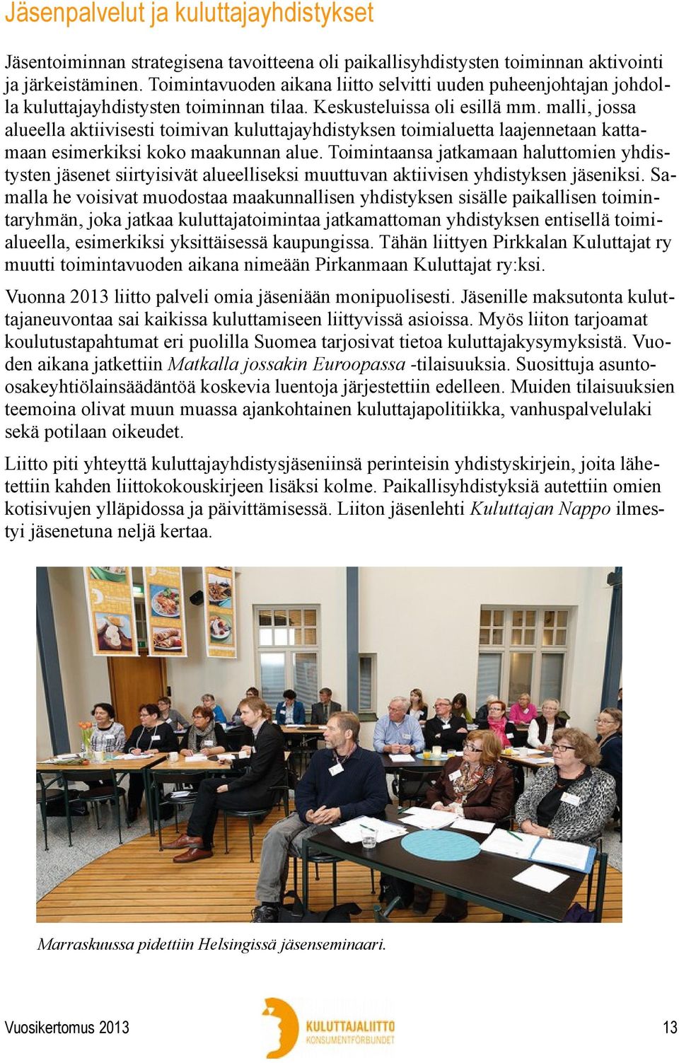 malli, jossa alueella aktiivisesti toimivan kuluttajayhdistyksen toimialuetta laajennetaan kattamaan esimerkiksi koko maakunnan alue.