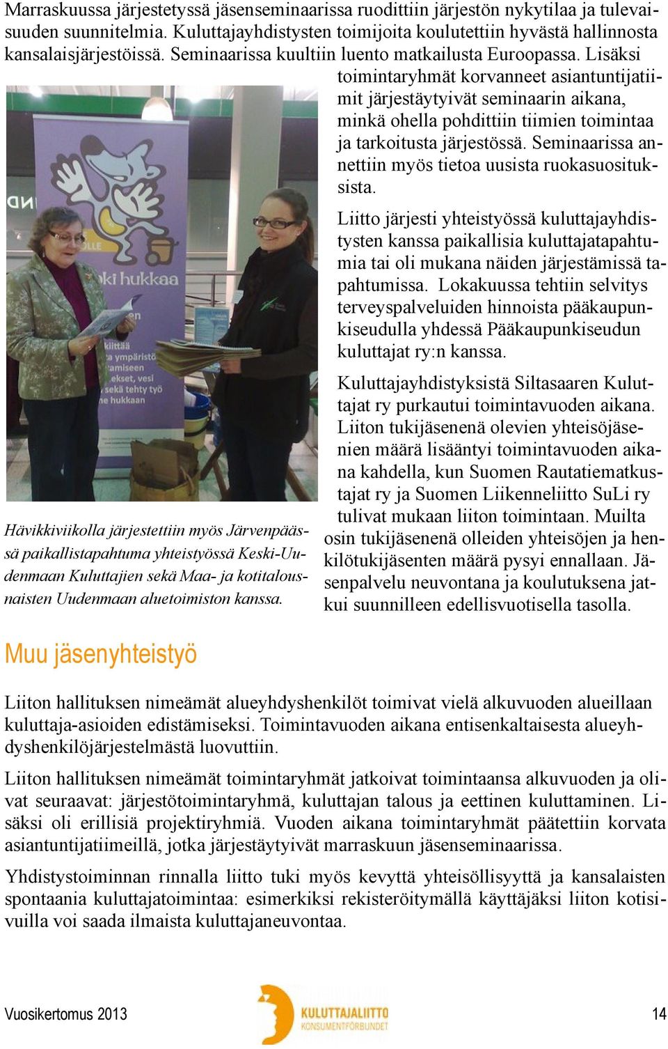 Lisäksi toimintaryhmät korvanneet asiantuntijatiimit järjestäytyivät seminaarin aikana, minkä ohella pohdittiin tiimien toimintaa ja tarkoitusta järjestössä.