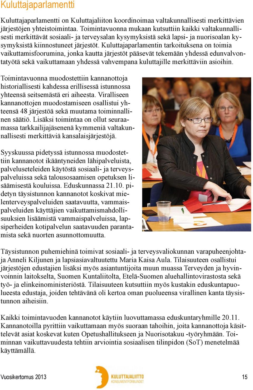 Kuluttajaparlamentin tarkoituksena on toimia vaikuttamisfoorumina, jonka kautta järjestöt pääsevät tekemään yhdessä edunvalvontatyötä sekä vaikuttamaan yhdessä vahvempana kuluttajille merkittäviin
