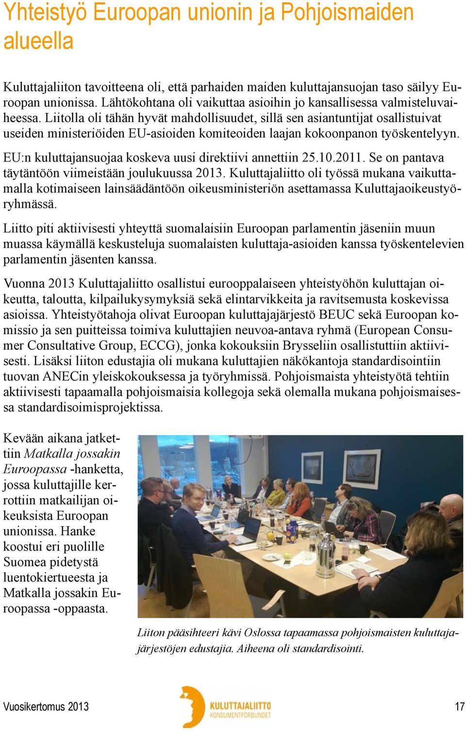 Liitolla oli tähän hyvät mahdollisuudet, sillä sen asiantuntijat osallistuivat useiden ministeriöiden EU-asioiden komiteoiden laajan kokoonpanon työskentelyyn.