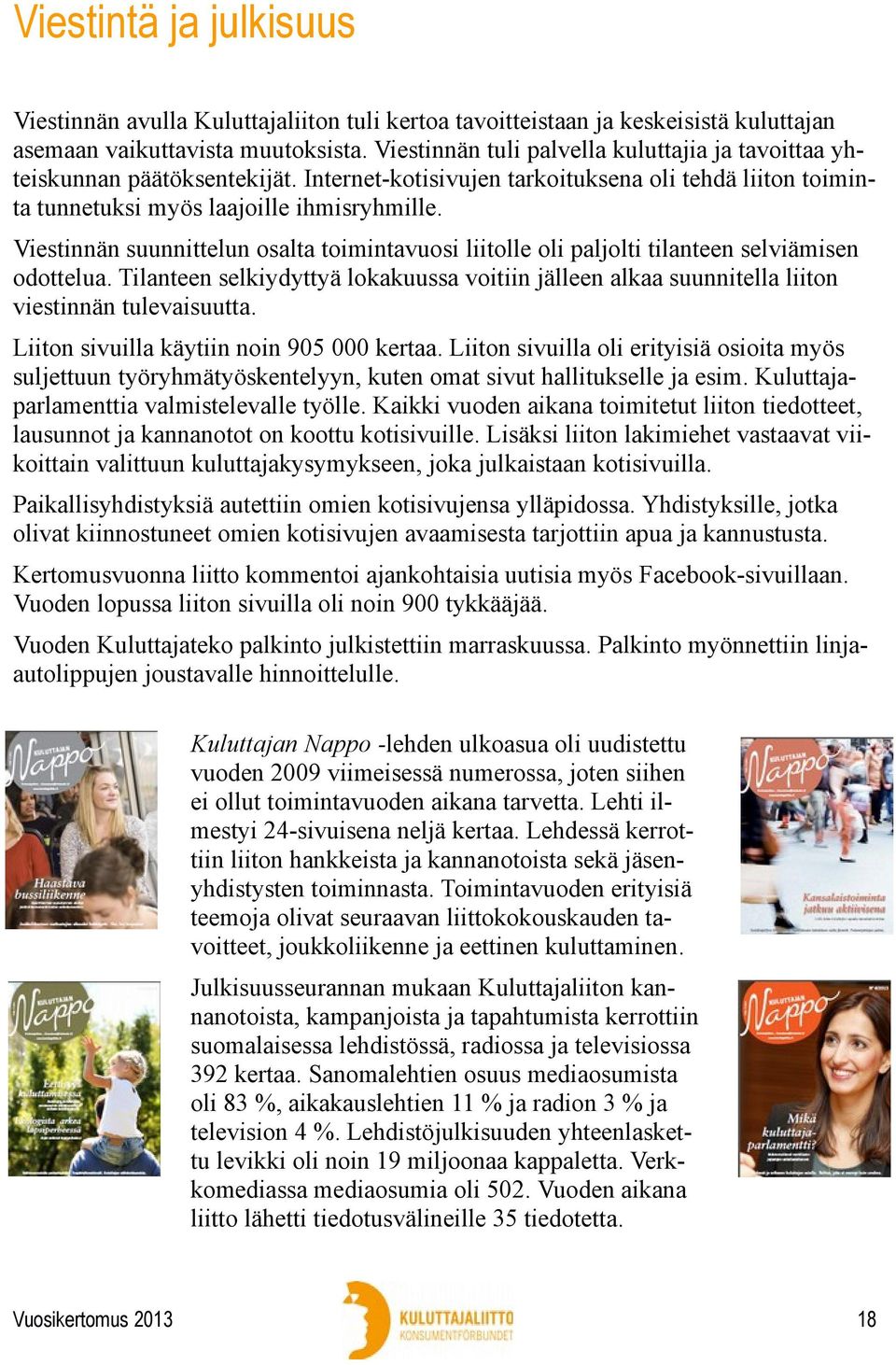 Viestinnän suunnittelun osalta toimintavuosi liitolle oli paljolti tilanteen selviämisen odottelua. Tilanteen selkiydyttyä lokakuussa voitiin jälleen alkaa suunnitella liiton viestinnän tulevaisuutta.