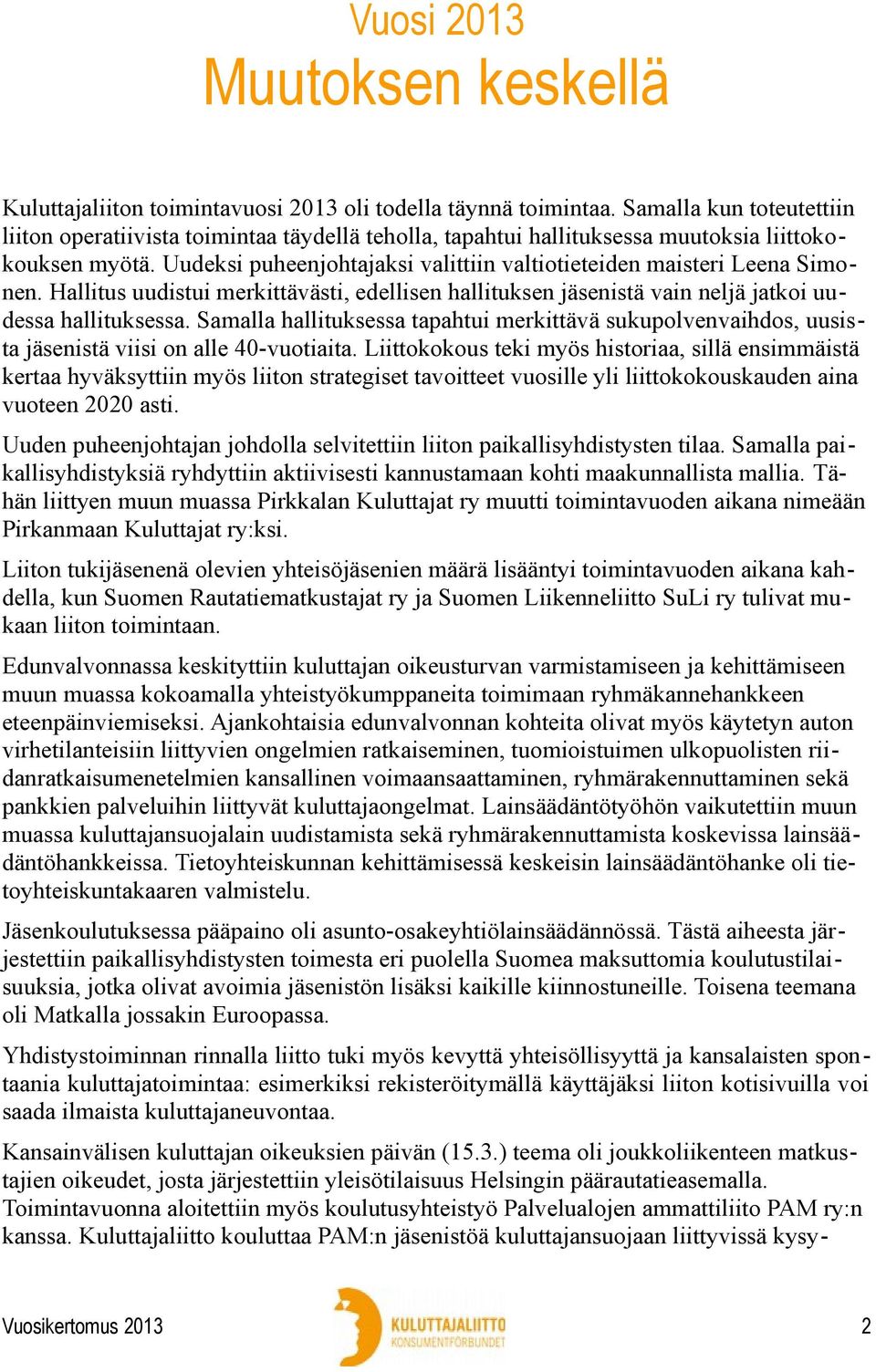 Uudeksi puheenjohtajaksi valittiin valtiotieteiden maisteri Leena Simonen. Hallitus uudistui merkittävästi, edellisen hallituksen jäsenistä vain neljä jatkoi uudessa hallituksessa.