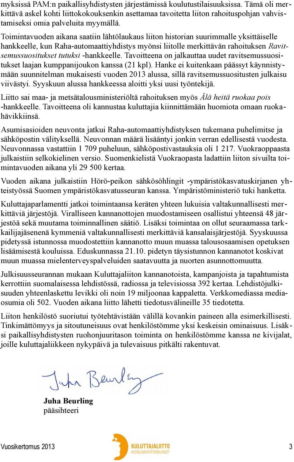 Toimintavuoden aikana saatiin lähtölaukaus liiton historian suurimmalle yksittäiselle hankkeelle, kun Raha-automaattiyhdistys myönsi liitolle merkittävän rahoituksen Ravitsemussuositukset tutuksi