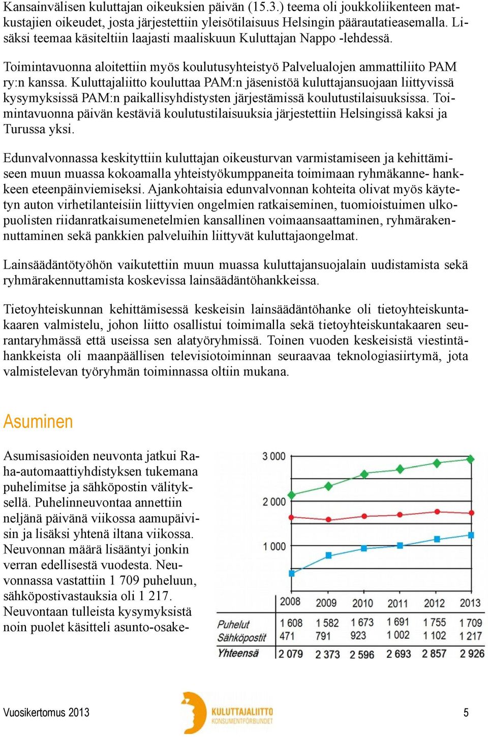Kuluttajaliitto kouluttaa PAM:n jäsenistöä kuluttajansuojaan liittyvissä kysymyksissä PAM:n paikallisyhdistysten järjestämissä koulutustilaisuuksissa.