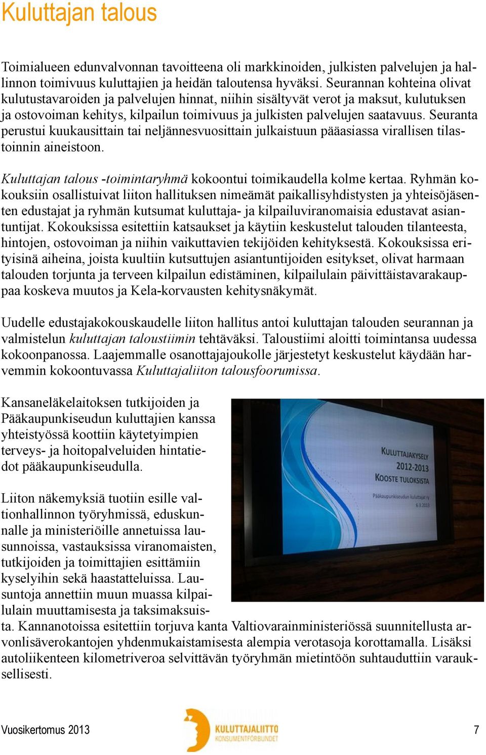 Seuranta perustui kuukausittain tai neljännesvuosittain julkaistuun pääasiassa virallisen tilastoinnin aineistoon. Kuluttajan talous -toimintaryhmä kokoontui toimikaudella kolme kertaa.