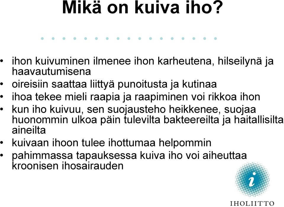 punoitusta ja kutinaa ihoa tekee mieli raapia ja raapiminen voi rikkoa ihon kun iho kuivuu, sen