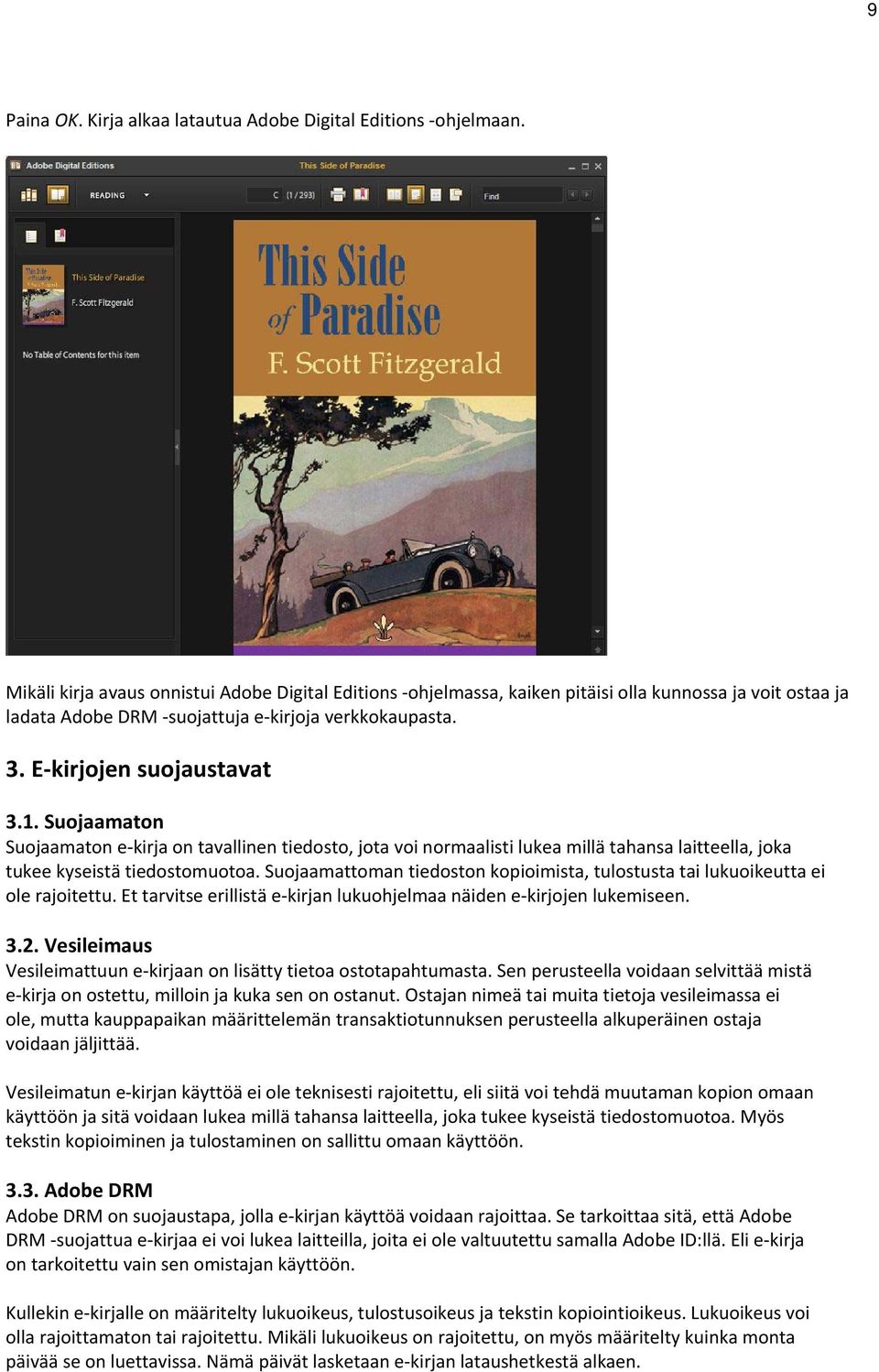 Suojaamaton Suojaamaton e kirja on tavallinen tiedosto, jota voi normaalisti lukea millä tahansa laitteella, joka tukee kyseistä tiedostomuotoa.