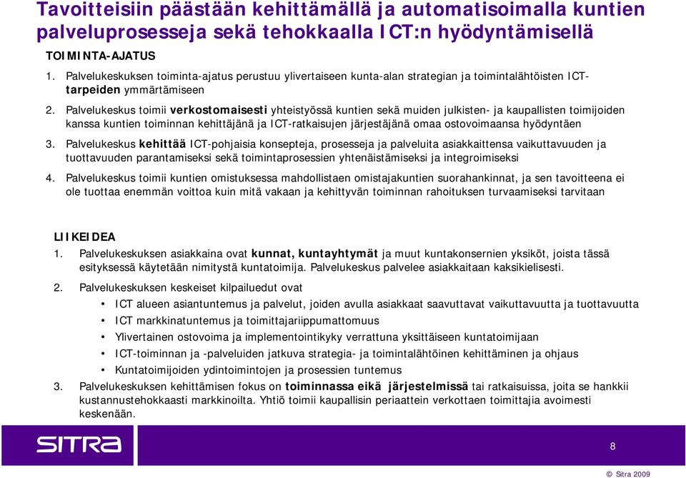 Palvelukeskus toimii verkostomaisesti yhteistyössä kuntien sekä muiden julkisten- ja kaupallisten toimijoiden kanssa kuntien toiminnan kehittäjänä ja ICT-ratkaisujen järjestäjänä omaa ostovoimaansa