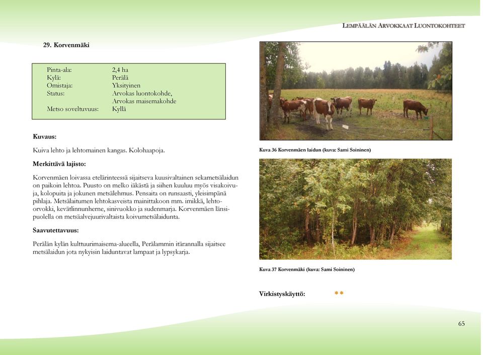 Puusto on melko iäkästä ja siihen kuuluu myös visakoivuja, kolopuita ja jokunen metsälehmus. Pensaita on runsaasti, yleisimpänä pihlaja. Metsälaitumen lehtokasveista mainittakoon mm.