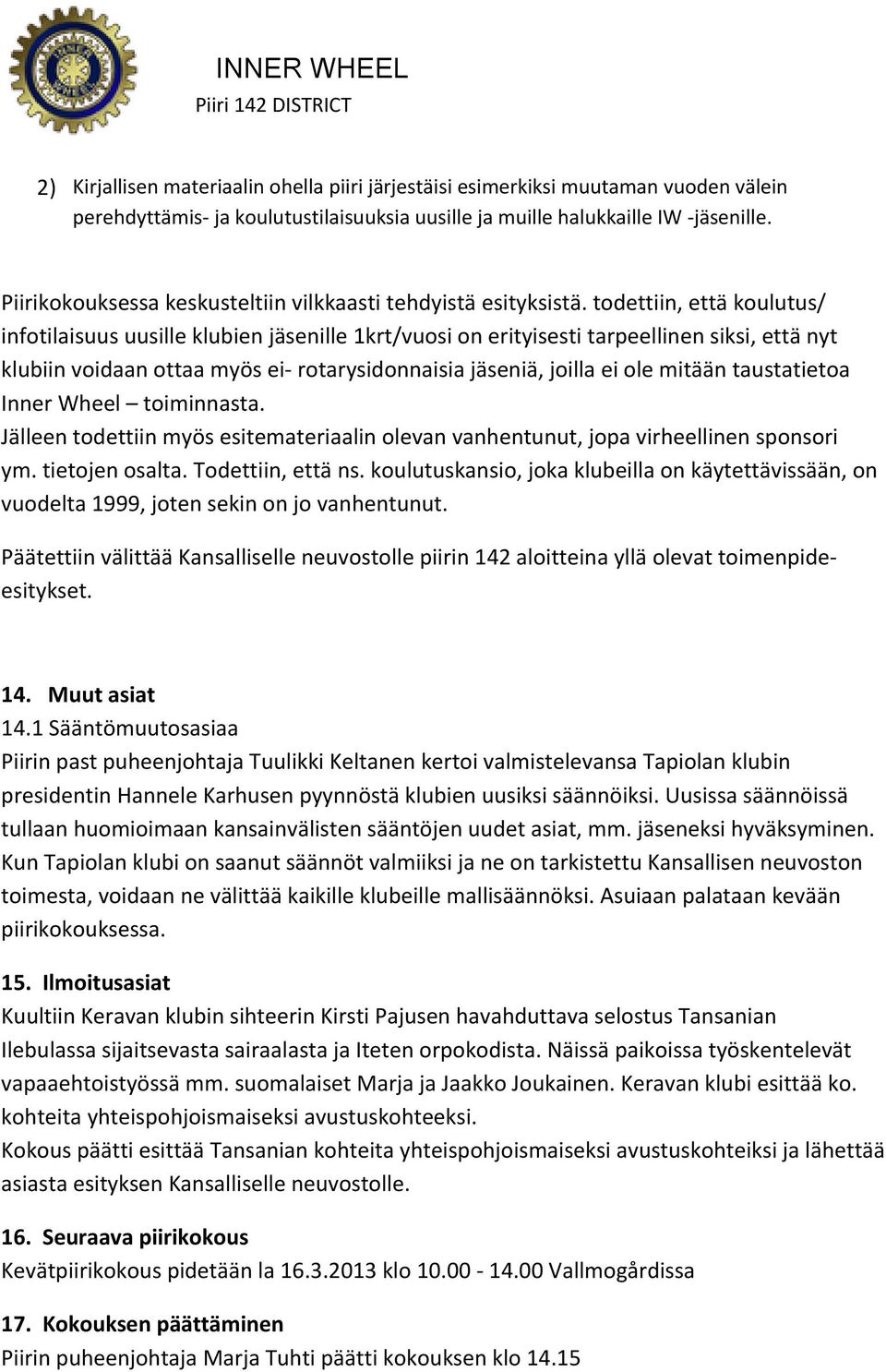 todettiin, että koulutus/ infotilaisuus uusille klubien jäsenille 1krt/vuosi on erityisesti tarpeellinen siksi, että nyt klubiin voidaan ottaa myös ei- rotarysidonnaisia jäseniä, joilla ei ole mitään