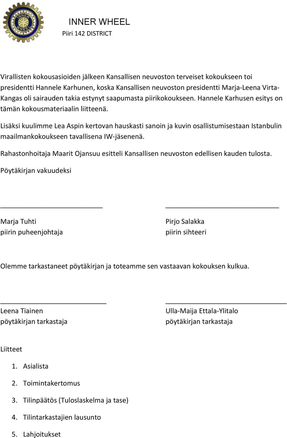 Lisäksi kuulimme Lea Aspin kertovan hauskasti sanoin ja kuvin osallistumisestaan Istanbulin maailmankokoukseen tavallisena IW-jäsenenä.