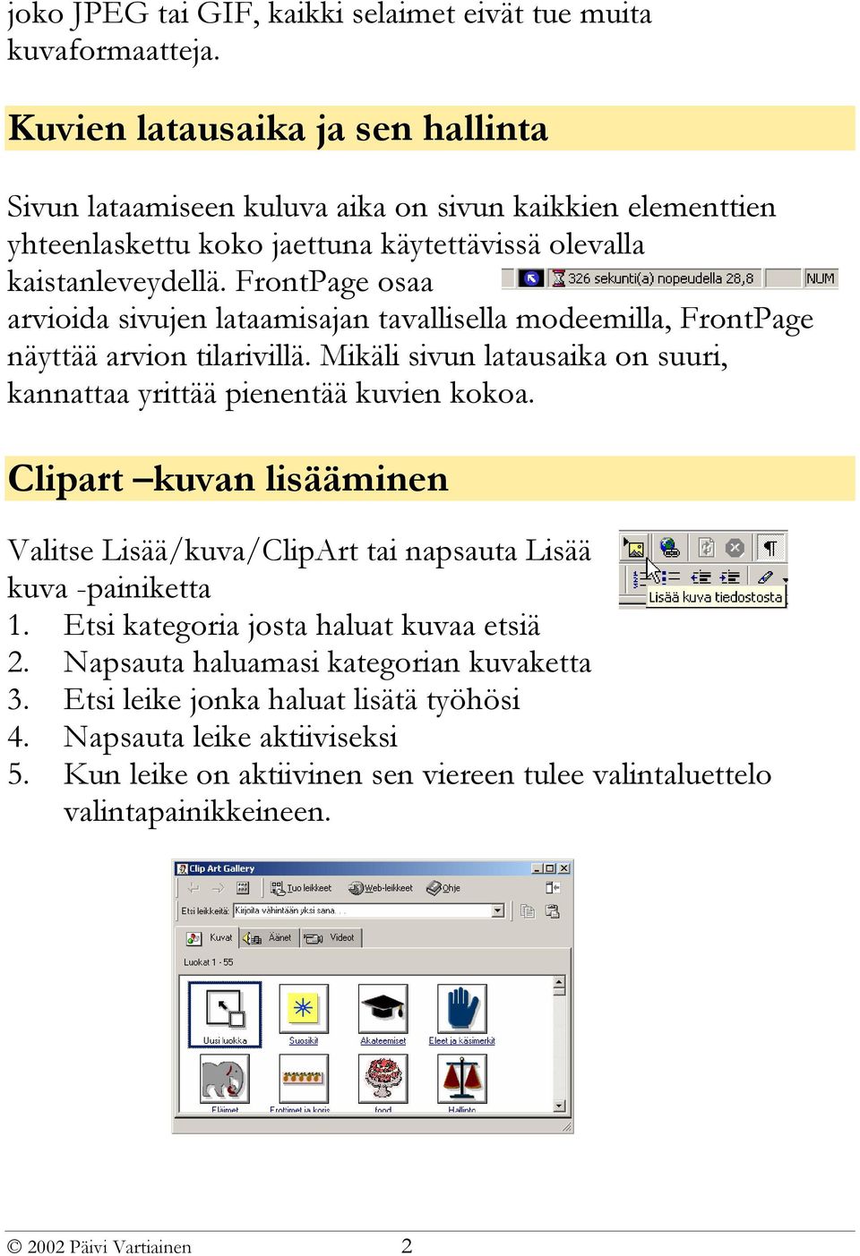 FrontPage osaa arvioida sivujen lataamisajan tavallisella modeemilla, FrontPage näyttää arvion tilarivillä. Mikäli sivun latausaika on suuri, kannattaa yrittää pienentää kuvien kokoa.