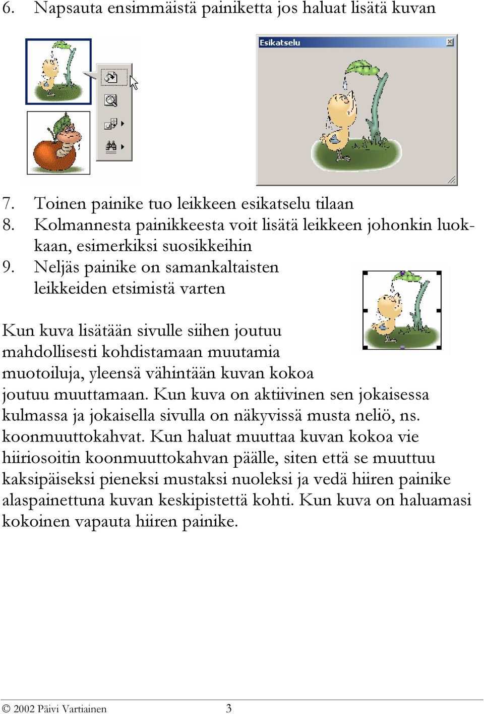 Neljäs painike on samankaltaisten leikkeiden etsimistä varten Kun kuva lisätään sivulle siihen joutuu mahdollisesti kohdistamaan muutamia muotoiluja, yleensä vähintään kuvan kokoa joutuu muuttamaan.