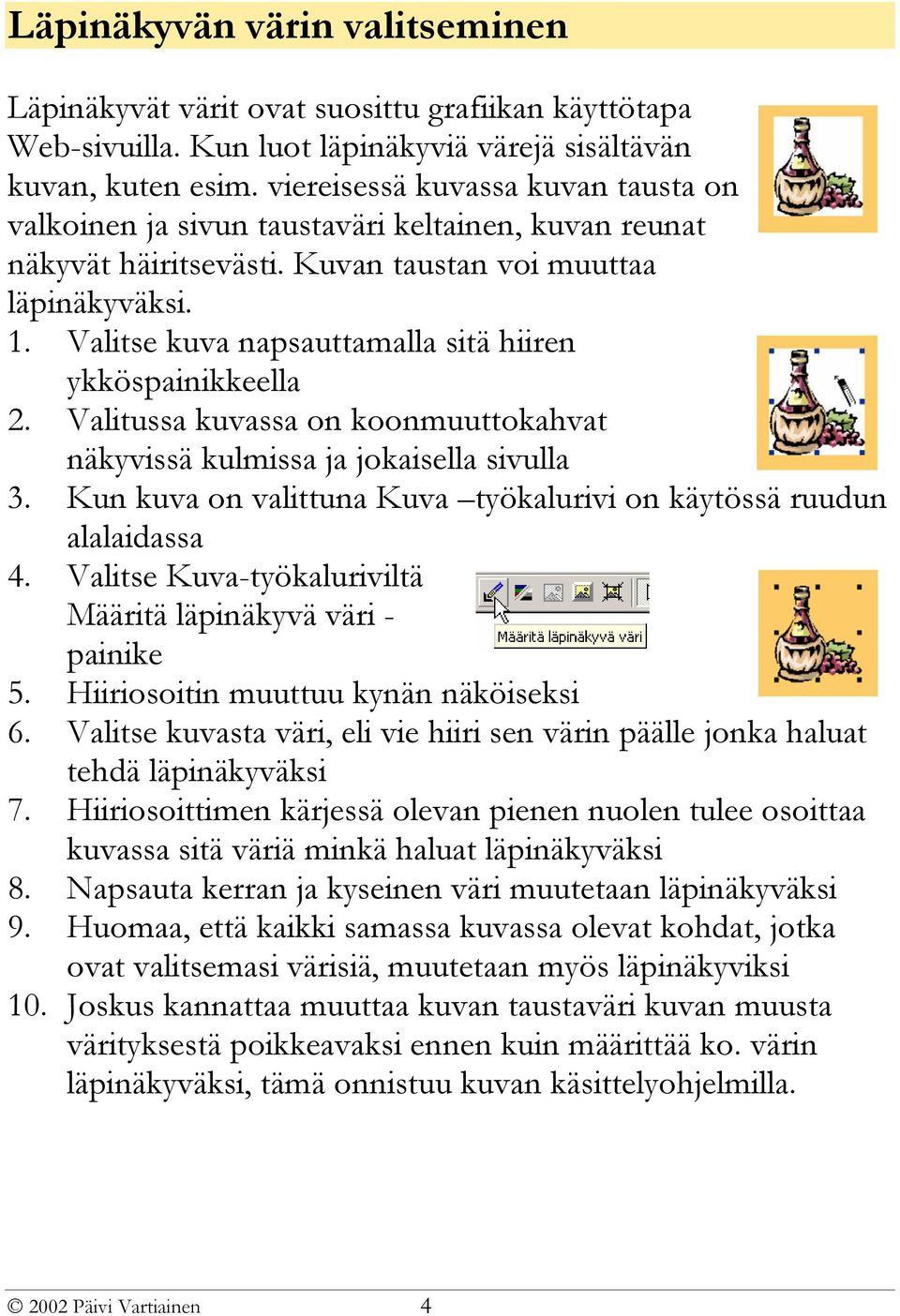 Valitse kuva napsauttamalla sitä hiiren ykköspainikkeella 2. Valitussa kuvassa on koonmuuttokahvat näkyvissä kulmissa ja jokaisella sivulla 3.