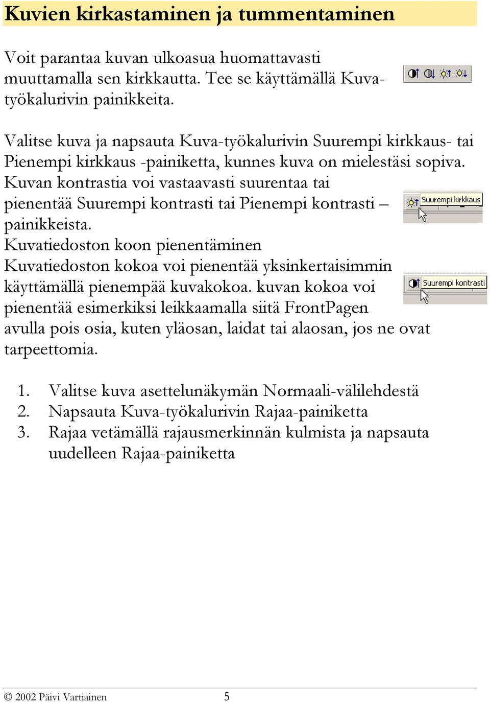 Kuvan kontrastia voi vastaavasti suurentaa tai pienentää Suurempi kontrasti tai Pienempi kontrasti painikkeista.