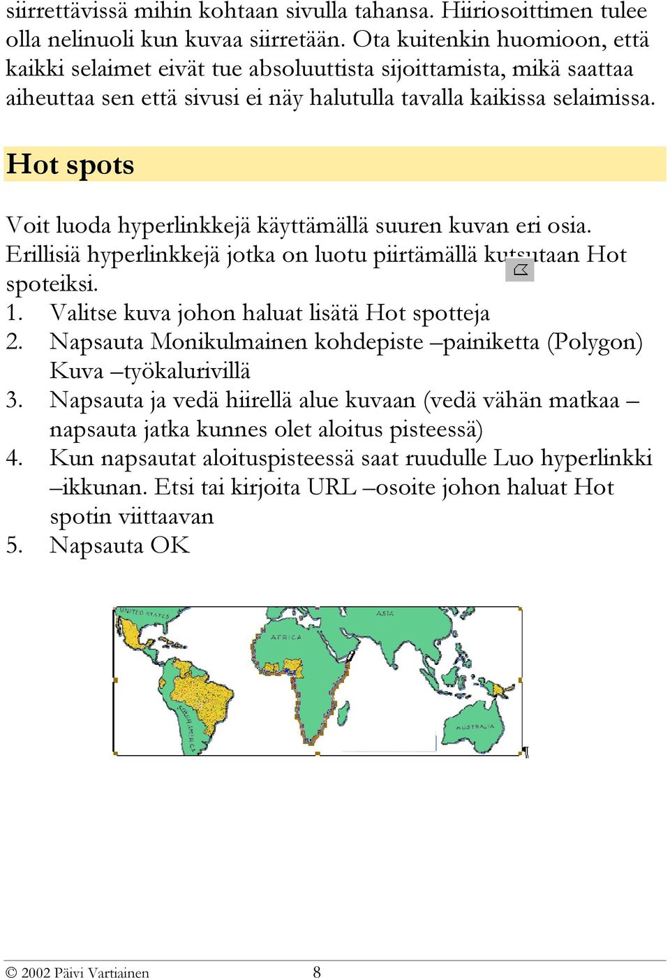 Hot spots Voit luoda hyperlinkkejä käyttämällä suuren kuvan eri osia. Erillisiä hyperlinkkejä jotka on luotu piirtämällä kutsutaan Hot spoteiksi. 1. Valitse kuva johon haluat lisätä Hot spotteja 2.