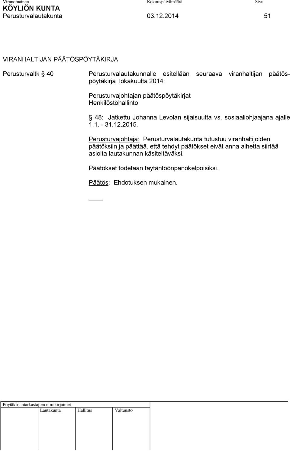 2014: Perusturvajohtajan päätöspöytäkirjat Henkilöstöhallinto 48: Jatkettu Johanna Levolan sijaisuutta vs. sosiaaliohjaajana ajalle 1.1. - 31.