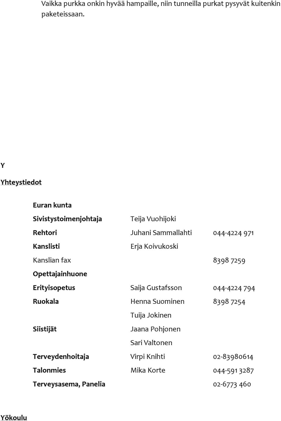 Koivukoski Kanslian fax 8398 7259 Opettajainhuone Erityisopetus Saija Gustafsson 044-4224 794 Ruokala Henna Suominen 8398 7254