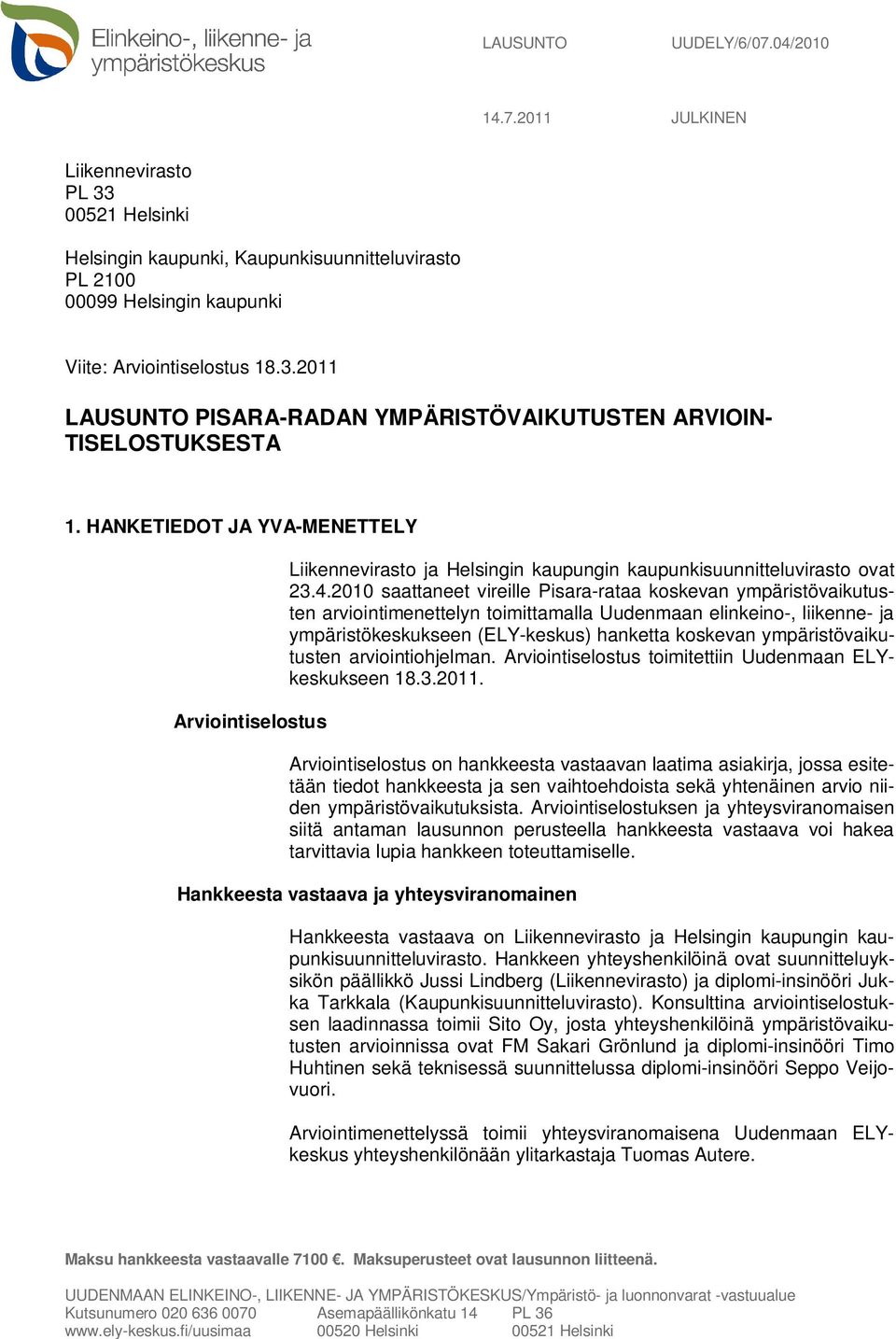 2010 saattaneet vireille Pisara-rataa koskevan ympäristövaikutusten arviointimenettelyn toimittamalla Uudenmaan elinkeino-, liikenne- ja ympäristökeskukseen (ELY-keskus) hanketta koskevan