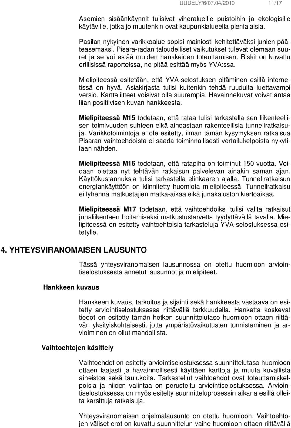 Pasilan nykyinen varikkoalue sopisi mainiosti kehitettäväksi junien pääteasemaksi. Pisara-radan taloudelliset vaikutukset tulevat olemaan suuret ja se voi estää muiden hankkeiden toteuttamisen.