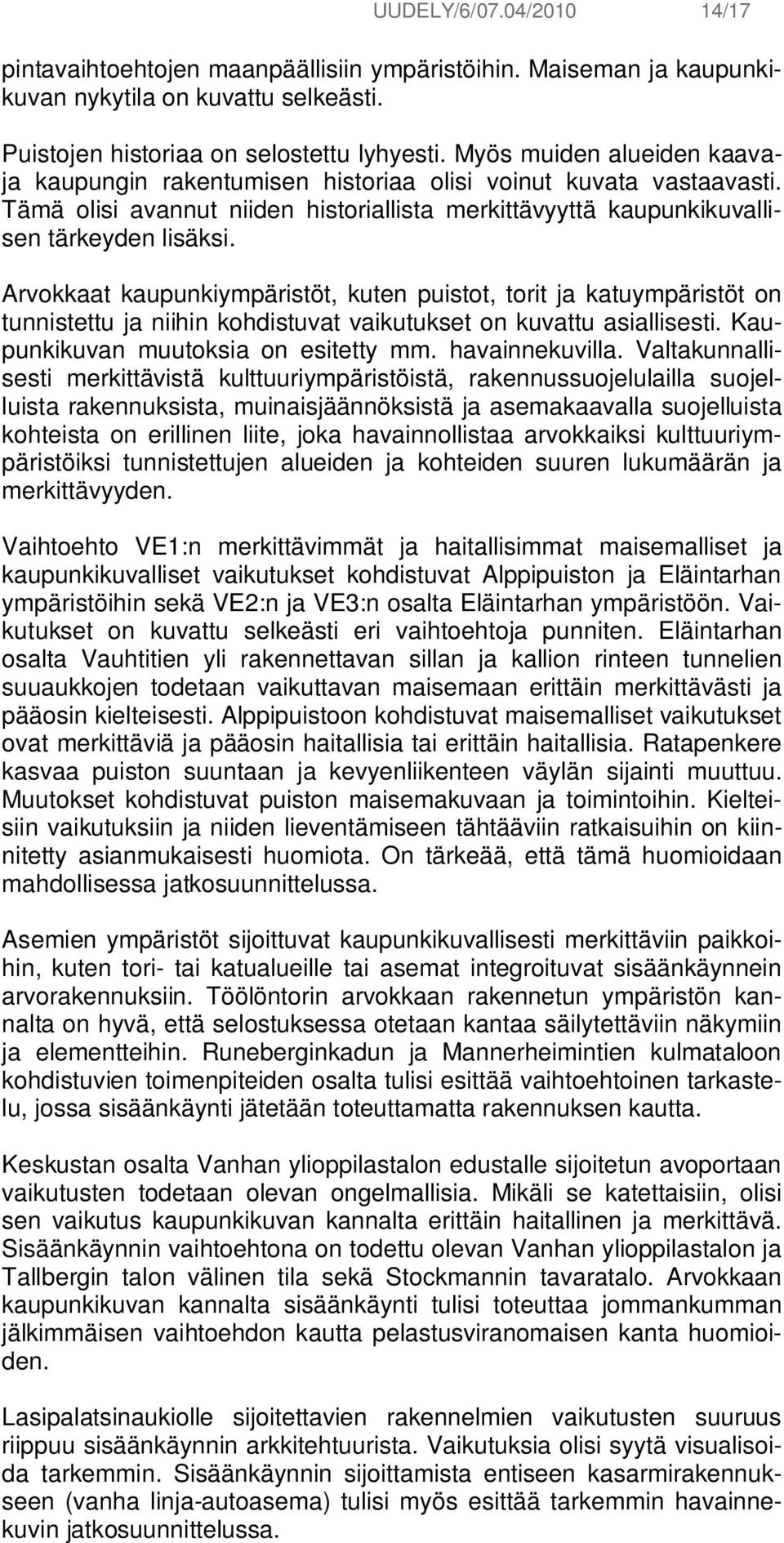 Arvokkaat kaupunkiympäristöt, kuten puistot, torit ja katuympäristöt on tunnistettu ja niihin kohdistuvat vaikutukset on kuvattu asiallisesti. Kaupunkikuvan muutoksia on esitetty mm. havainnekuvilla.