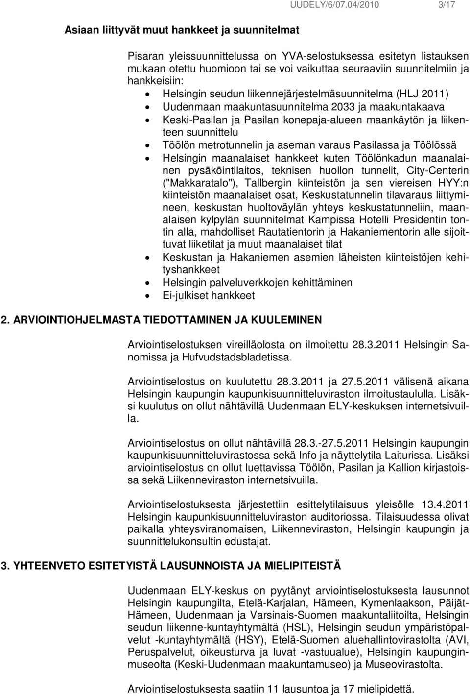 liikennejärjestelmäsuunnitelma (HLJ 2011) Uudenmaan maakuntasuunnitelma 2033 ja maakuntakaava Keski-Pasilan ja Pasilan konepaja-alueen maankäytön ja liikenteen suunnittelu Töölön metrotunnelin ja