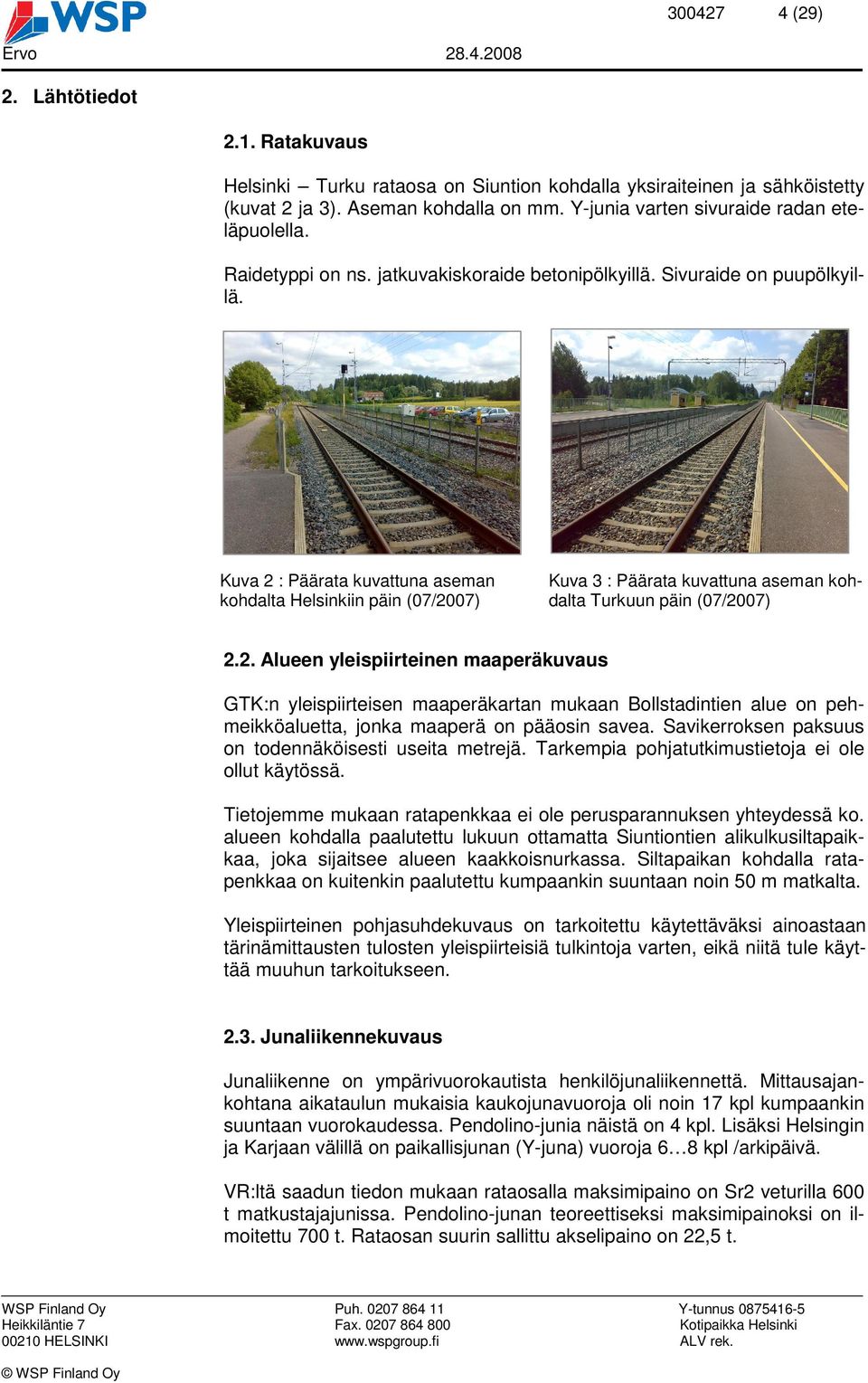 Kuva 2 : Päärata kuvattuna aseman kohdalta Helsinkiin päin (07/2007) Kuva 3 : Päärata kuvattuna aseman kohdalta Turkuun päin (07/2007) 2.2. Alueen yleispiirteinen maaperäkuvaus GTK:n yleispiirteisen maaperäkartan mukaan Bollstadintien alue on pehmeikköaluetta, jonka maaperä on pääosin savea.