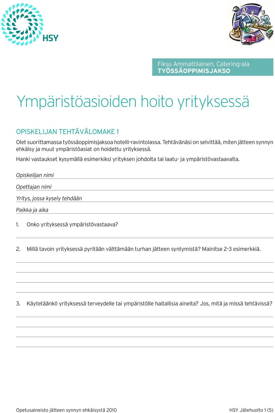 Hanki vastaukset kysymällä esimerkiksi yrityksen johdolta tai laatu- ja ympäristövastaavalta. Opiskelijan nimi Opettajan nimi Yritys, jossa kysely tehdään Paikka ja aika 1.