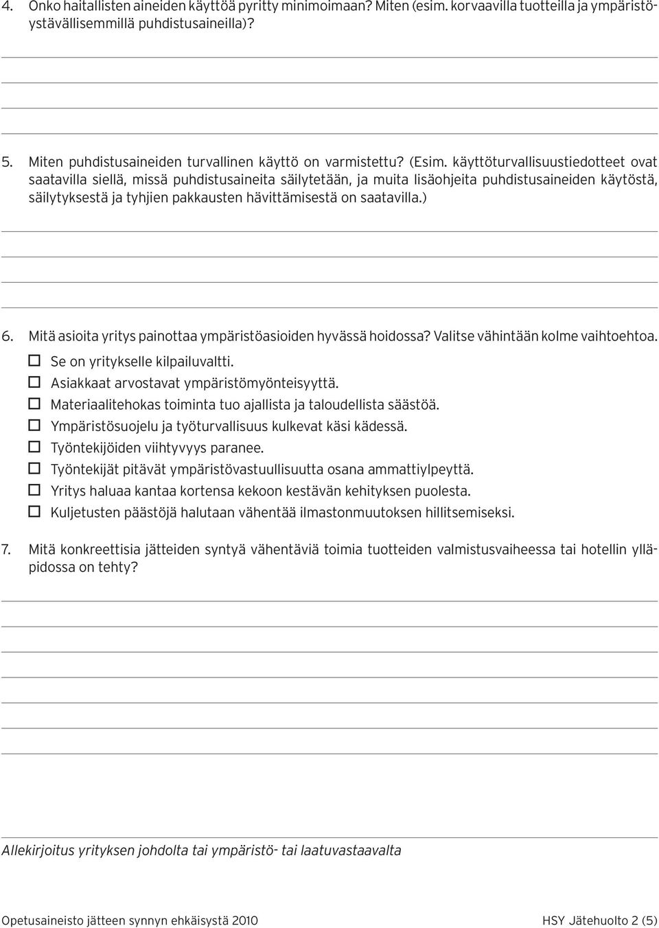 käyttöturvallisuustiedotteet ovat saa tavilla siellä, missä puhdistusaineita säilytetään, ja muita lisäohjeita puhdistusaineiden käytöstä, säil ytyksestä ja tyhjien pakkausten hävittämisestä on