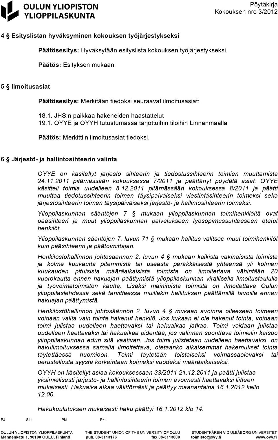 6 Järjestö- ja hallintosihteerin valinta OYYE on käsitellyt järjestö sihteerin ja tiedostussihteerin toimien muuttamista 24.11.2011 pitämässään kokouksessa 7/2011 ja päättänyt pöydätä asiat.