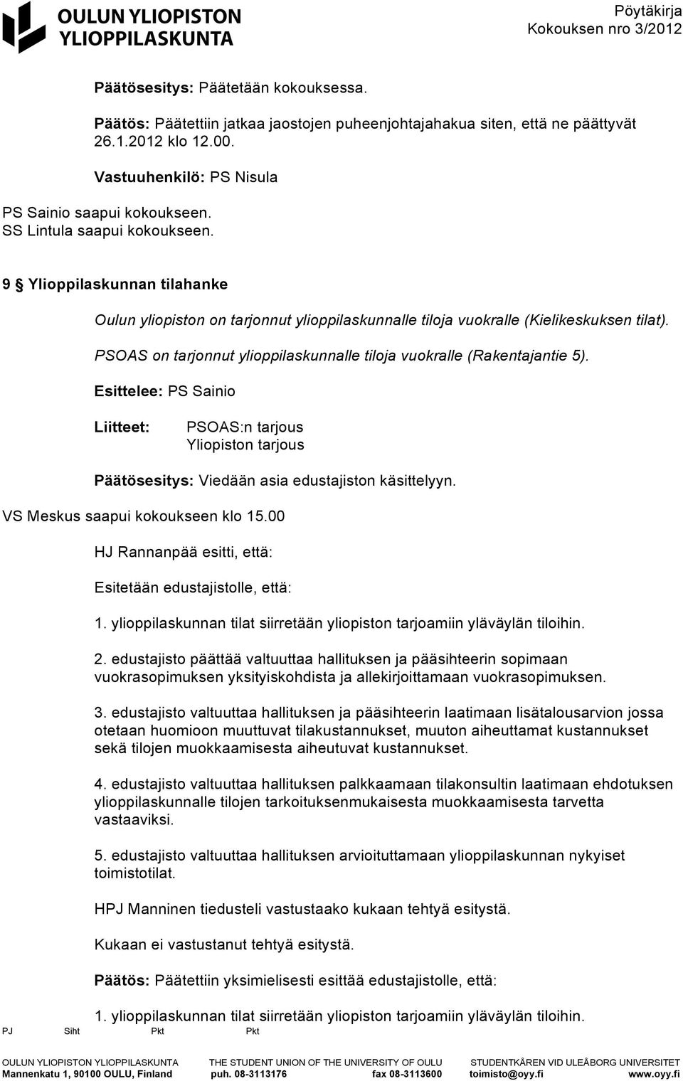 Liitteet: PSOAS:n tarjous Yliopiston tarjous Päätösesitys: Viedään asia edustajiston käsittelyyn. VS Meskus saapui kokoukseen klo 15.00 HJ Rannanpää esitti, että: Esitetään edustajistolle, että: 1.