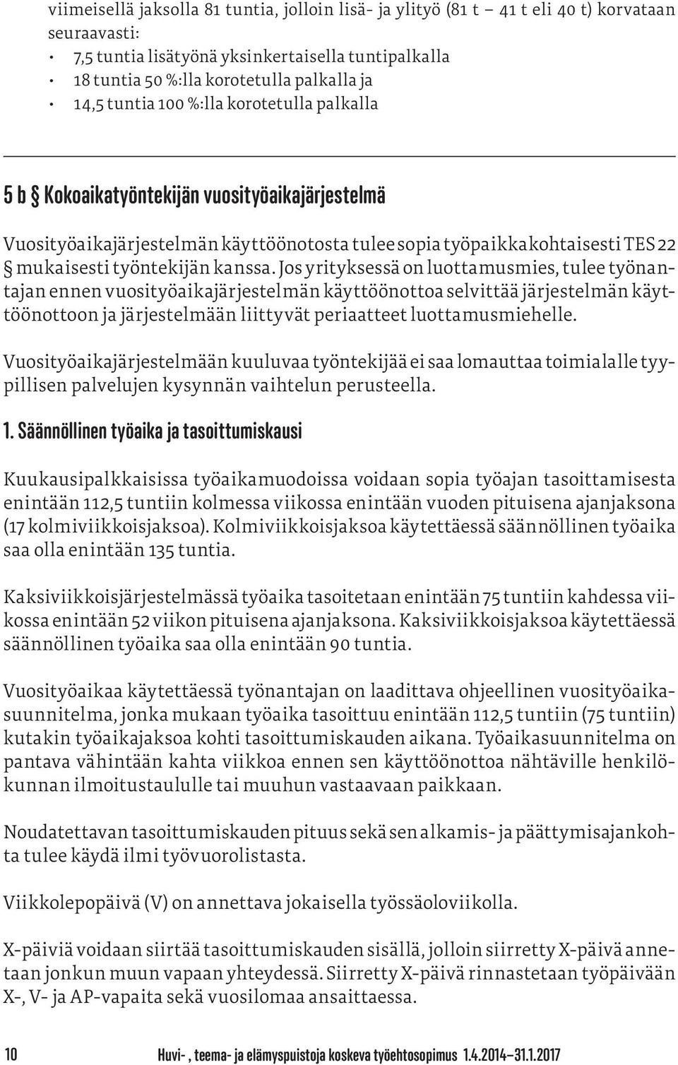 Jos yrityksessä on luottamusmies, tulee työnantajan ennen vuosityöaikajärjestelmän käyttöönottoa selvittää järjestelmän käyttöönottoon ja järjestelmään liittyvät periaatteet luottamusmiehelle.