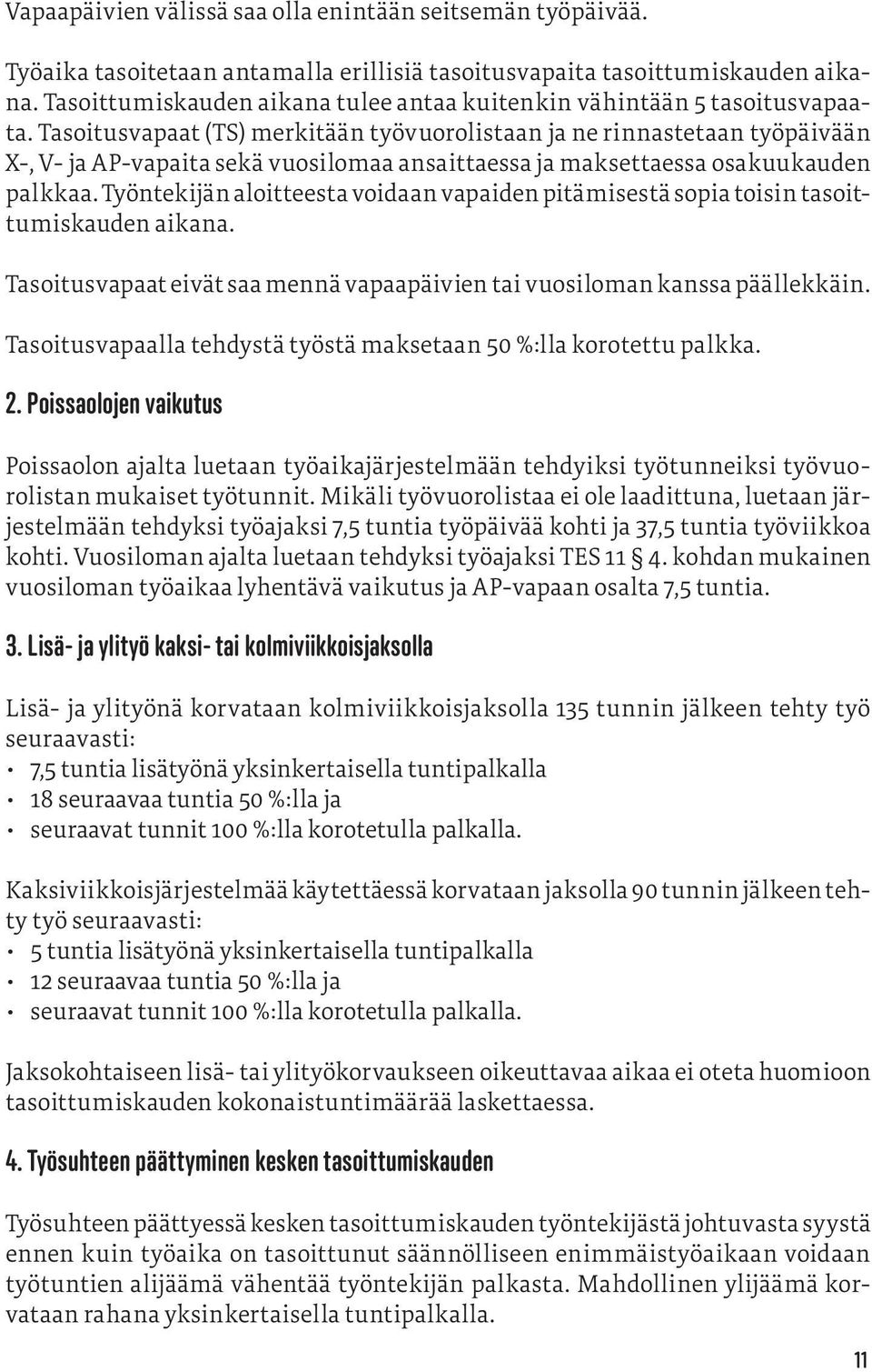 Tasoitusvapaat (TS) merkitään työvuorolistaan ja ne rinnastetaan työpäivään X-, V- ja AP-vapaita sekä vuosilomaa ansaittaessa ja maksettaessa osakuukauden palkkaa.