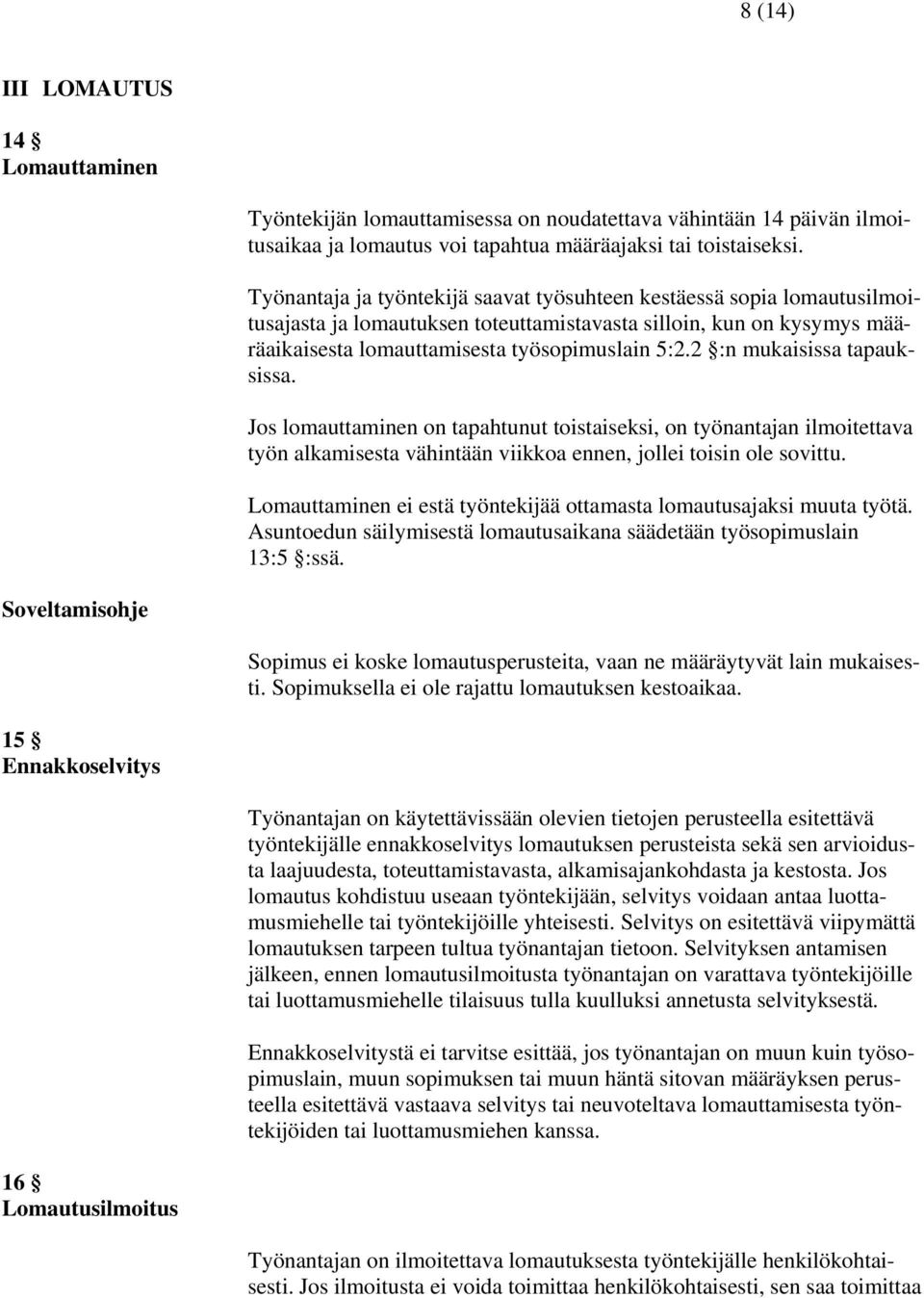 2 :n mukaisissa tapauksissa. Jos lomauttaminen on tapahtunut toistaiseksi, on työnantajan ilmoitettava työn alkamisesta vähintään viikkoa ennen, jollei toisin ole sovittu.