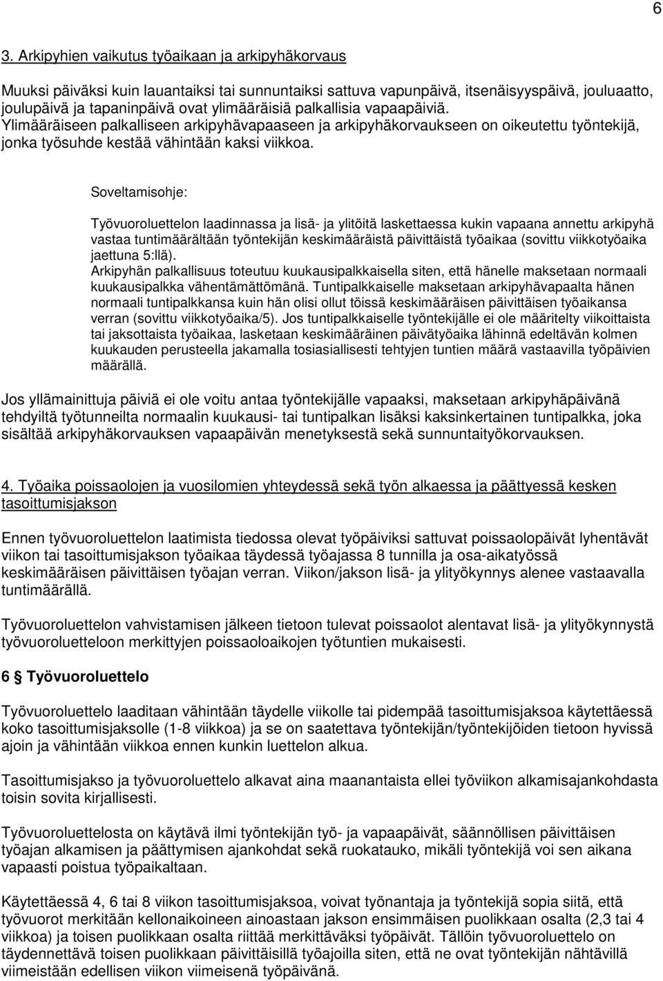 Työvuoroluettelon laadinnassa ja lisä- ja ylitöitä laskettaessa kukin vapaana annettu arkipyhä vastaa tuntimäärältään työntekijän keskimääräistä päivittäistä työaikaa (sovittu viikkotyöaika jaettuna