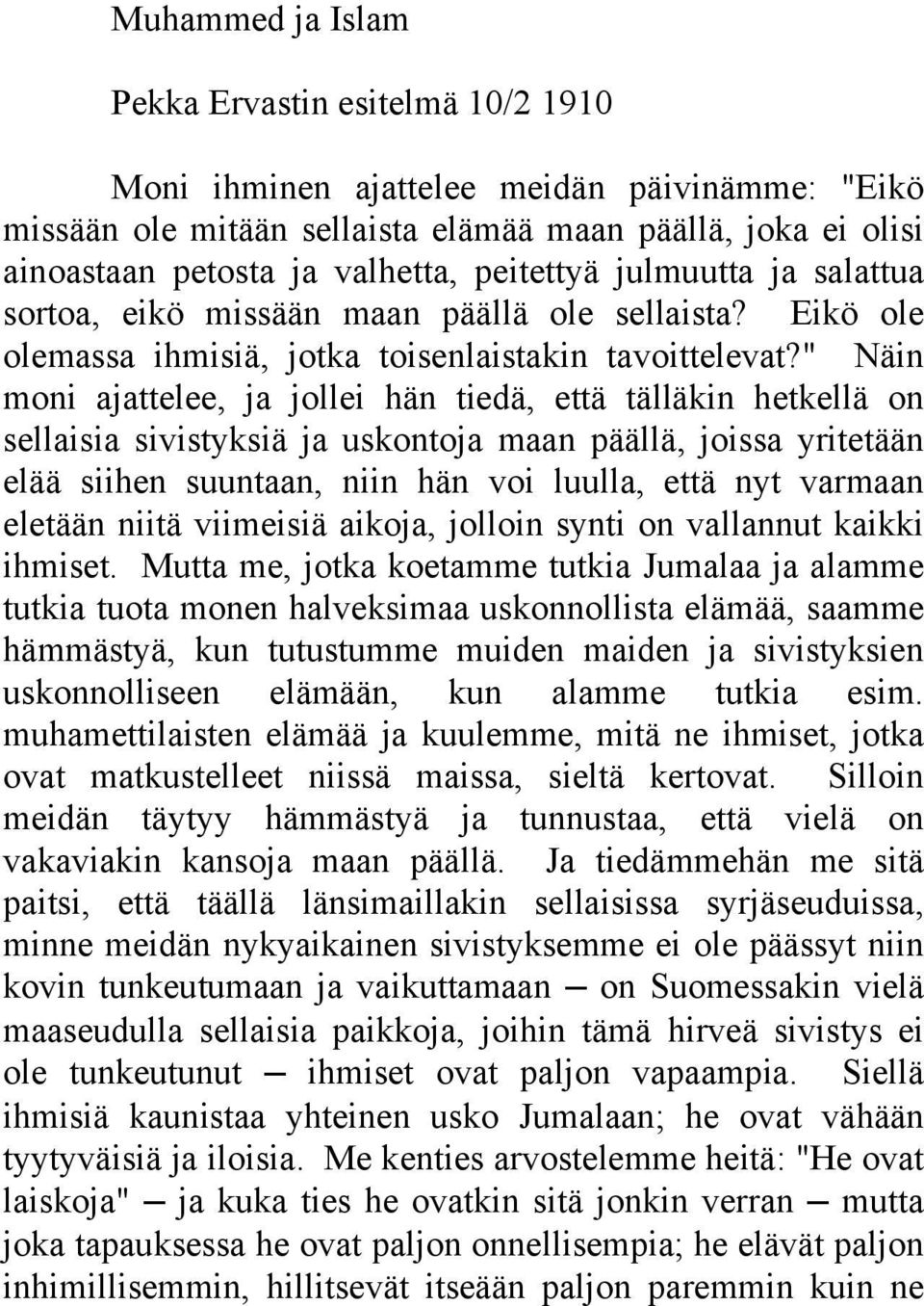 " Näin moni ajattelee, ja jollei hän tiedä, että tälläkin hetkellä on sellaisia sivistyksiä ja uskontoja maan päällä, joissa yritetään elää siihen suuntaan, niin hän voi luulla, että nyt varmaan