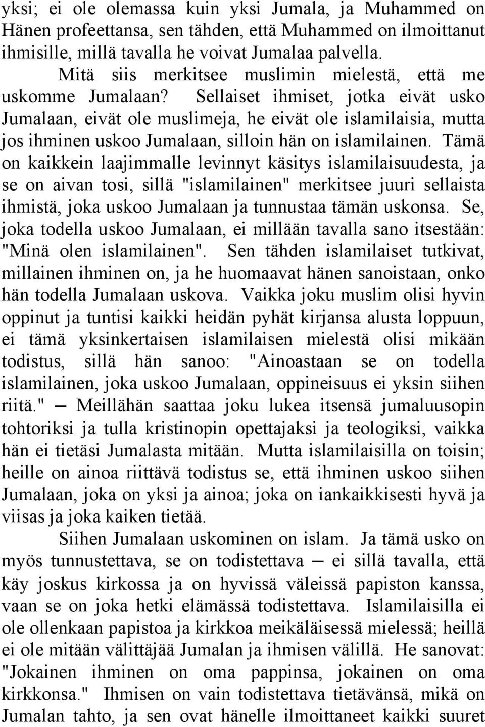 Sellaiset ihmiset, jotka eivät usko Jumalaan, eivät ole muslimeja, he eivät ole islamilaisia, mutta jos ihminen uskoo Jumalaan, silloin hän on islamilainen.